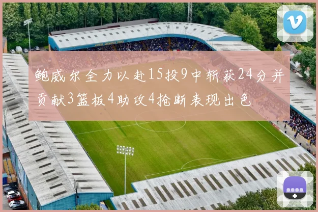 鲍威尔全力以赴15投9中斩获24分并贡献3篮板4助攻4抢断表现出色