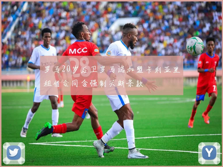 罗马20岁后卫罗马诺加盟卡利亚里租借合同含强制买断条款